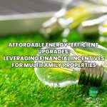 Affordable Energy-Efficient Upgrades: Leveraging Financial Incentives for Multifamily Properties