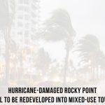 Hurricane-Damaged-Rocky-Point-Hotel-to-Be-Redeveloped-into-Mixed-Use-Towers