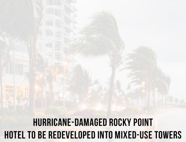 Hurricane-Damaged-Rocky-Point-Hotel-to-Be-Redeveloped-into-Mixed-Use-Towers